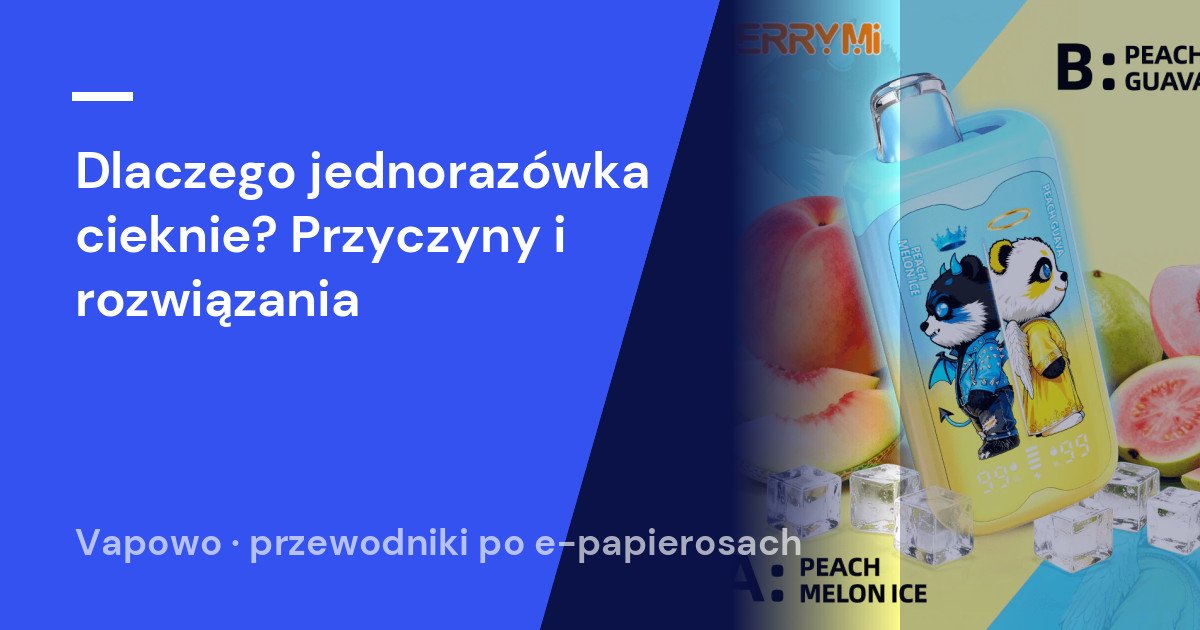 Dlaczego jednorazówka cieknie? Przyczyny i rozwiązania